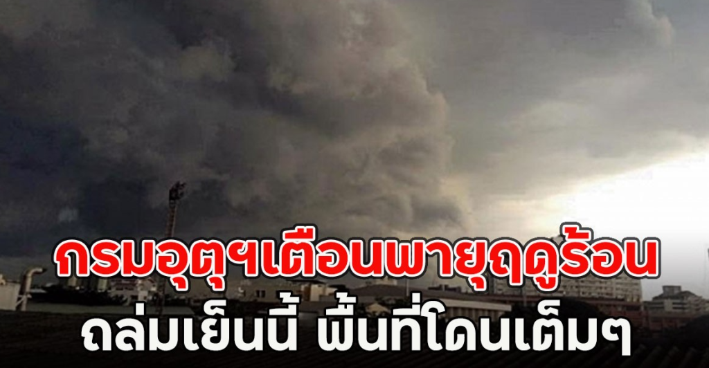 กรมอุตุฯเตือนพายุฤดูร้อน ถล่มเย็นนี้ พื้นที่โดนเต็มๆ