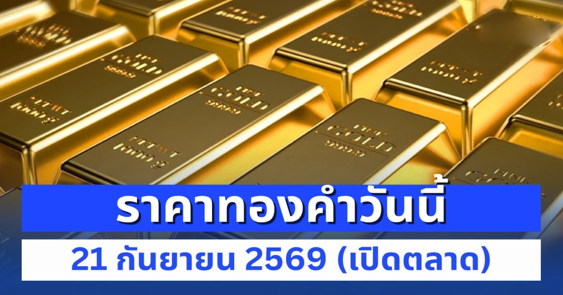 ราคาทองวันนี้ 21 กันยายน 2569 ประกาศครั้งที่ 1